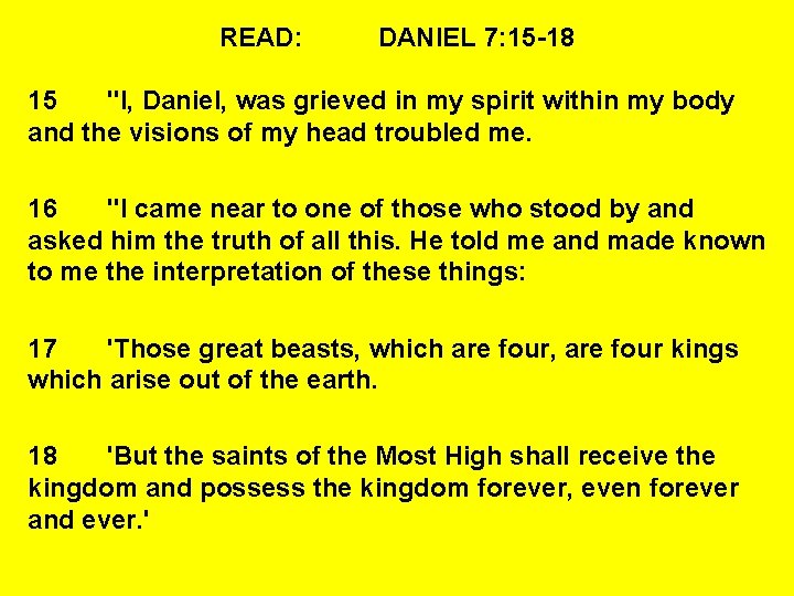 READ: DANIEL 7: 15 -18 15 "I, Daniel, was grieved in my spirit within