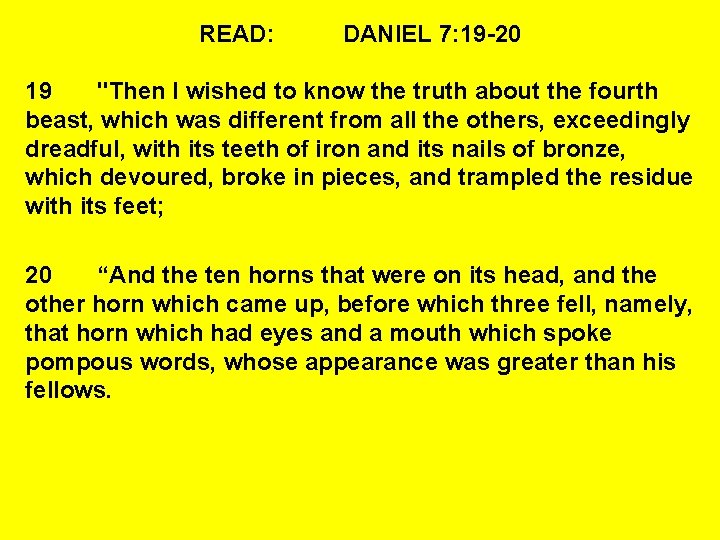 READ: DANIEL 7: 19 -20 19 "Then I wished to know the truth about