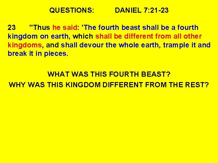 QUESTIONS: DANIEL 7: 21 -23 23 "Thus he said: 'The fourth beast shall be