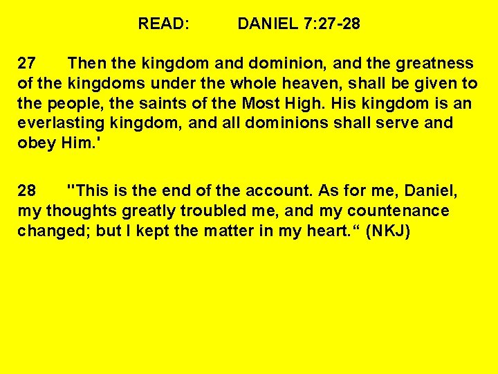 READ: DANIEL 7: 27 -28 27 Then the kingdom and dominion, and the greatness