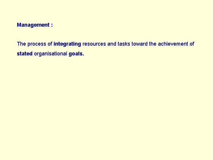 Management : The process of integrating resources and tasks toward the achievement of stated