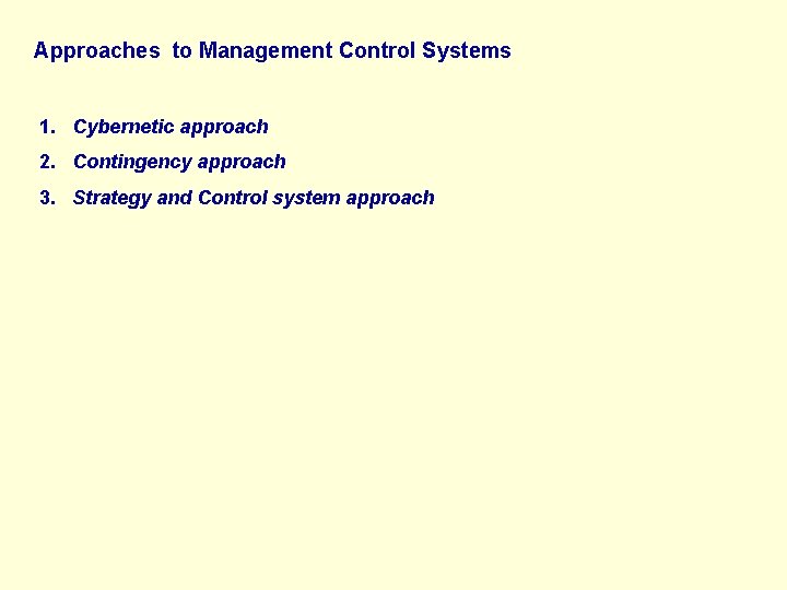 Approaches to Management Control Systems 1. Cybernetic approach 2. Contingency approach 3. Strategy and