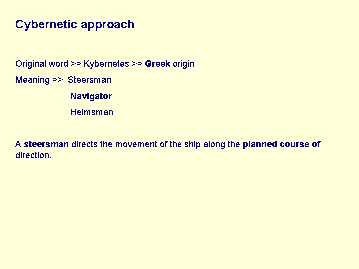 Cybernetic approach Original word >> Kybernetes >> Greek origin Meaning >> Steersman Navigator Helmsman
