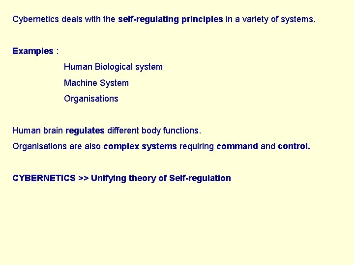 Cybernetics deals with the self-regulating principles in a variety of systems. Examples : Human