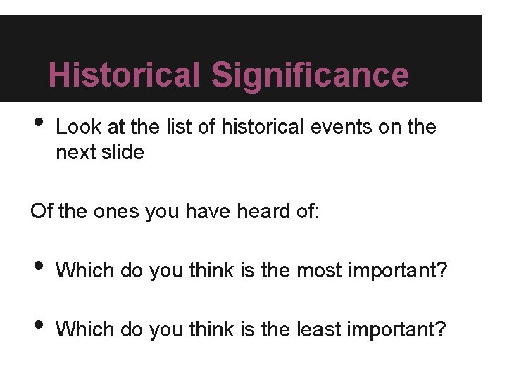 Historical Significance • Look at the list of historical events on the next slide