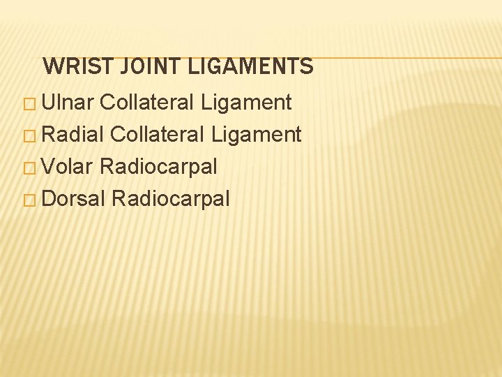 WRIST JOINT LIGAMENTS � Ulnar Collateral Ligament � Radial Collateral Ligament � Volar Radiocarpal