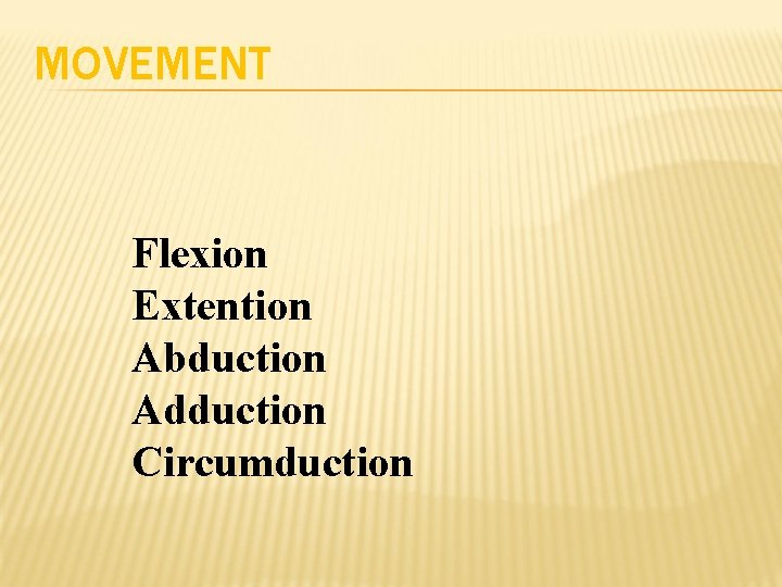 MOVEMENT Flexion Extention Abduction Adduction Circumduction 