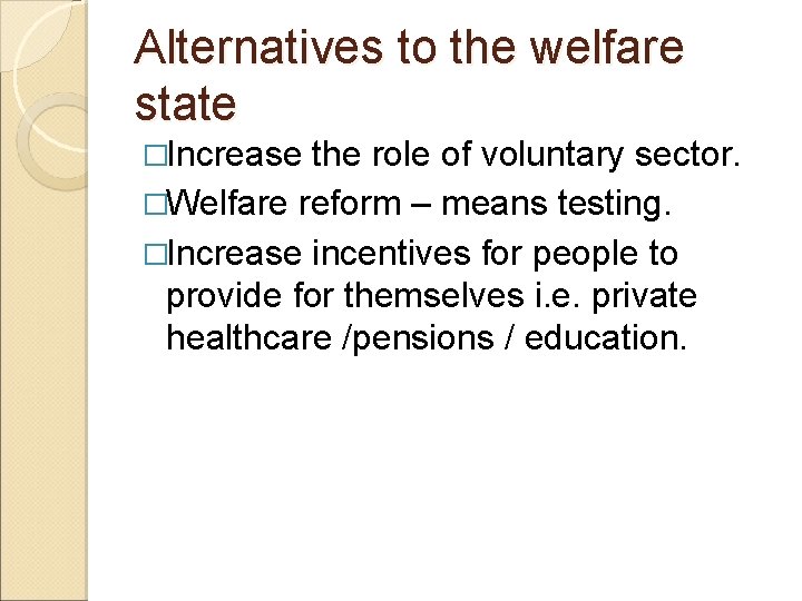 Alternatives to the welfare state �Increase the role of voluntary sector. �Welfare reform –