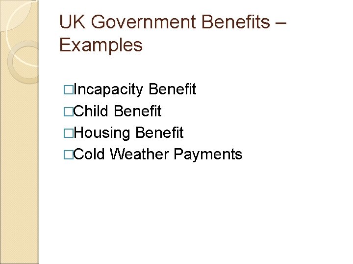 UK Government Benefits – Examples �Incapacity Benefit �Child Benefit �Housing Benefit �Cold Weather Payments