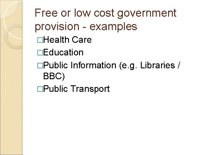 Free or low cost government provision - examples �Health Care �Education �Public Information (e.