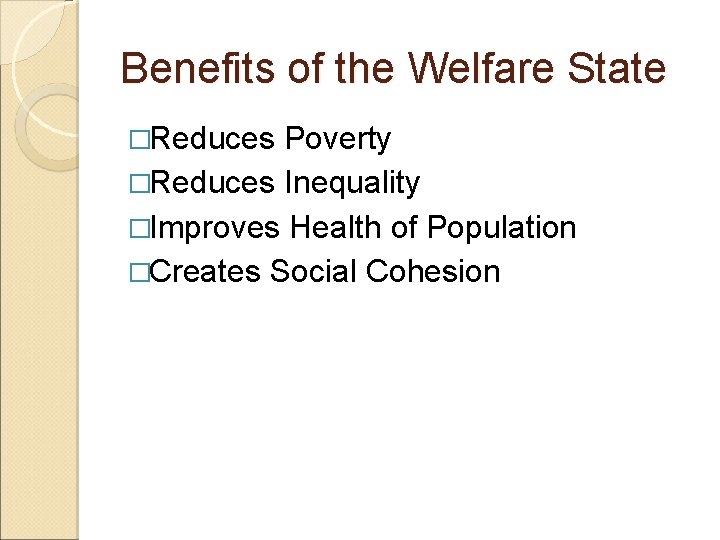 Benefits of the Welfare State �Reduces Poverty �Reduces Inequality �Improves Health of Population �Creates