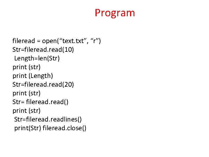 Program fileread = open(“text. txt”, “r”) Str=fileread(10) Length=len(Str) print (str) print (Length) Str=fileread(20) print