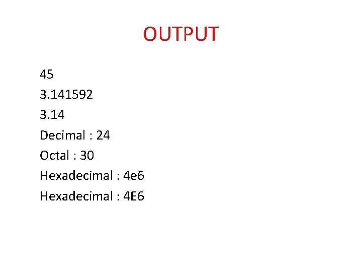 OUTPUT 45 3. 141592 3. 14 Decimal : 24 Octal : 30 Hexadecimal :