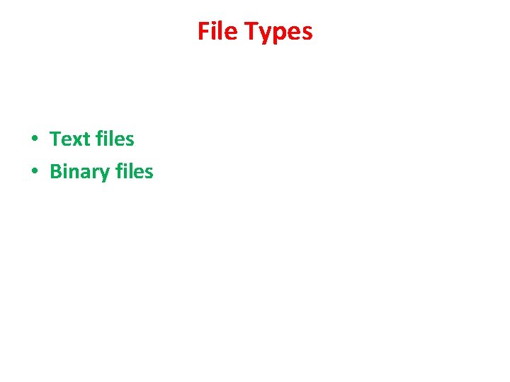 File Types • Text files • Binary files 