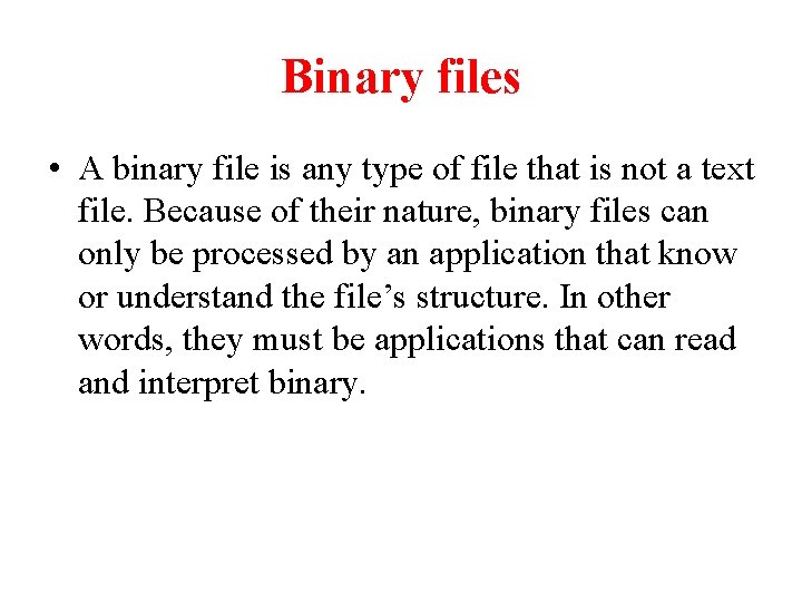 Binary files • A binary file is any type of file that is not