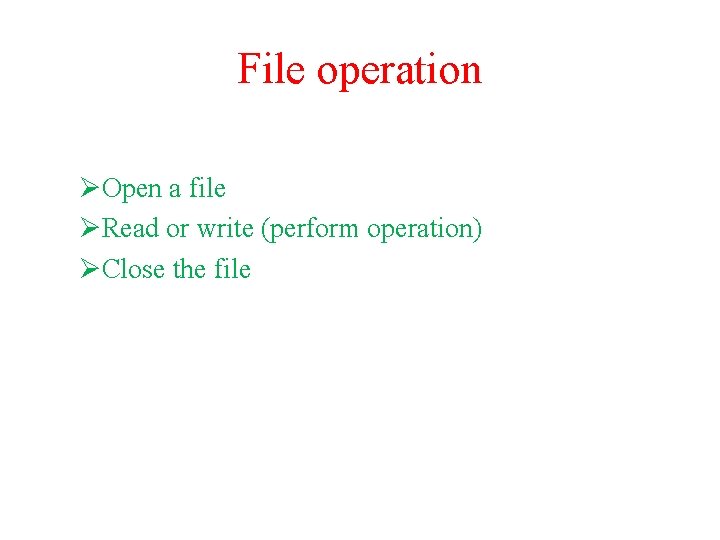 File operation ØOpen a file ØRead or write (perform operation) ØClose the file 