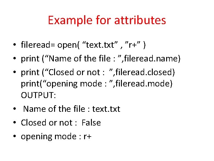 Example for attributes • fileread= open( “text. txt” , ”r+” ) • print (“Name