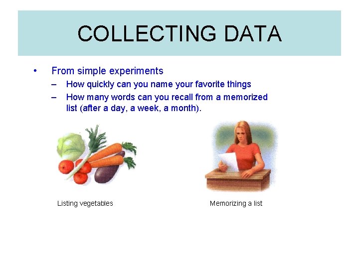 COLLECTING DATA • From simple experiments – – How quickly can you name your