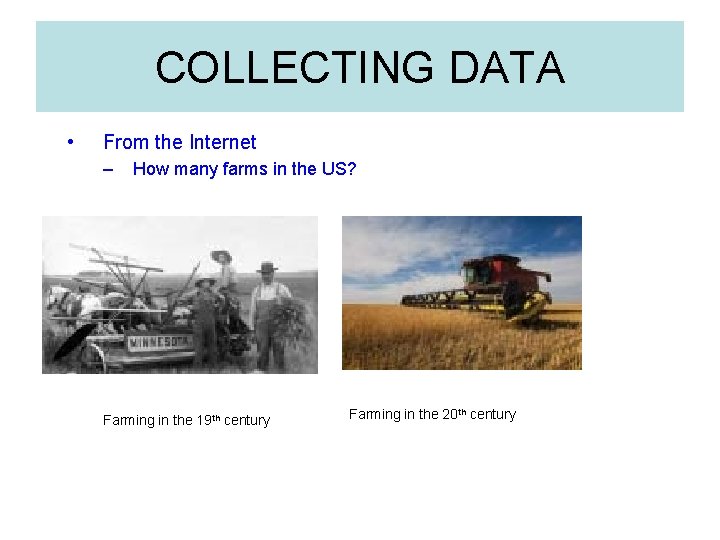COLLECTING DATA • From the Internet – How many farms in the US? Farming