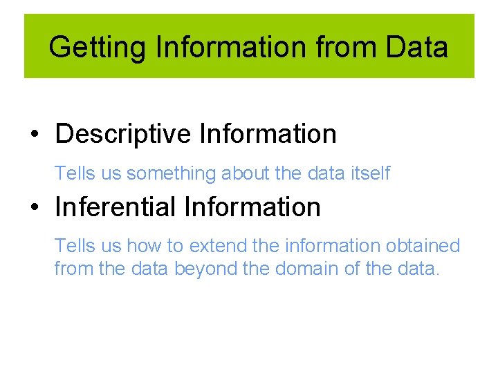 Getting Information from Data • Descriptive Information Tells us something about the data itself