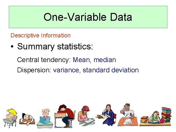 One-Variable Data Descriptive Information • Summary statistics: Central tendency: Mean, median Dispersion: variance, standard