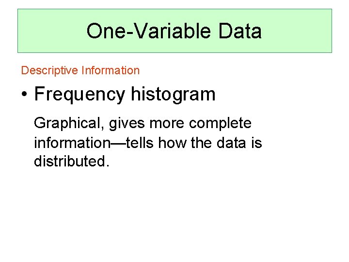One-Variable Data Descriptive Information • Frequency histogram Graphical, gives more complete information—tells how the
