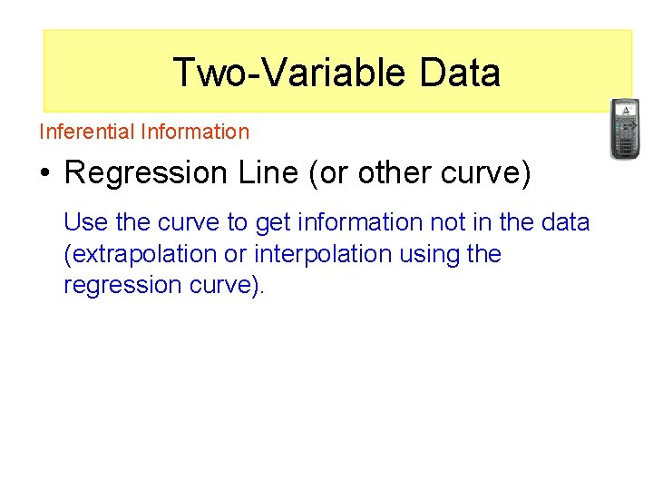 Two-variable data Two-Variable Data (Goal: Find a relationship between the variables) Inferential Information •