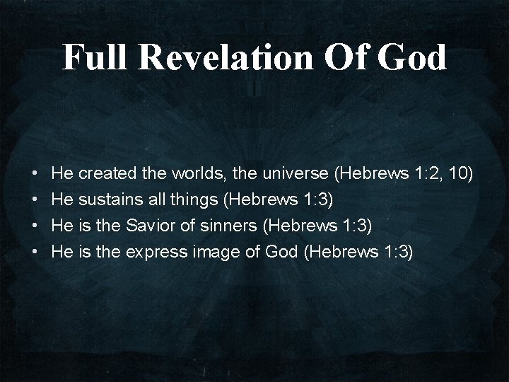 Full Revelation Of God • • He created the worlds, the universe (Hebrews 1: