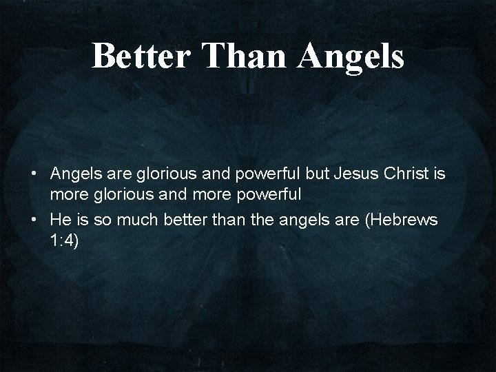 Better Than Angels • Angels are glorious and powerful but Jesus Christ is more