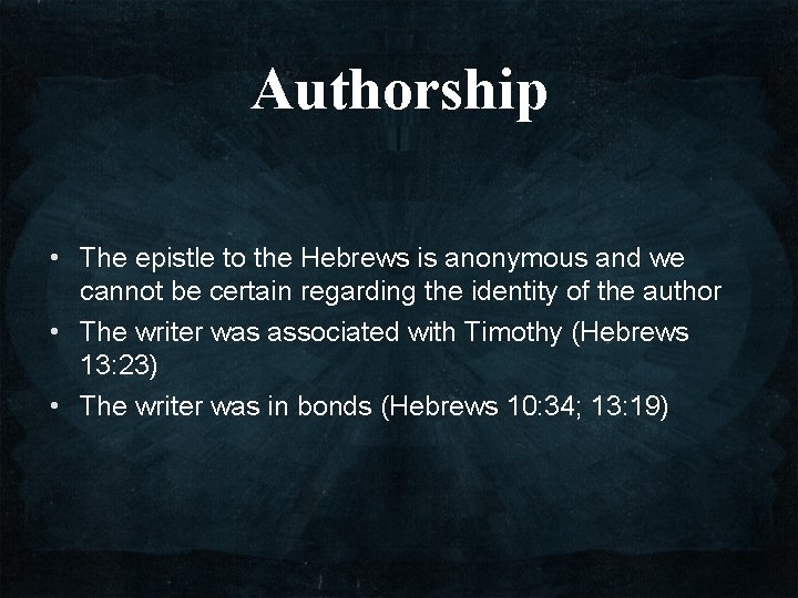 Authorship • The epistle to the Hebrews is anonymous and we cannot be certain