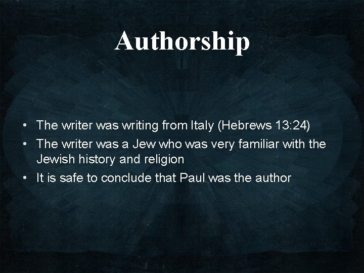 Authorship • The writer was writing from Italy (Hebrews 13: 24) • The writer