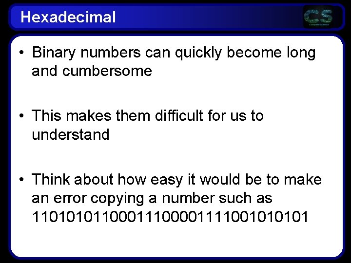 Hexadecimal • Binary numbers can quickly become long and cumbersome • This makes them Hexadecimal • Binary numbers can quickly become long and cumbersome • This makes them