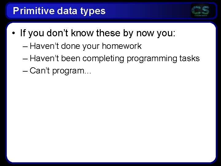 Primitive data types • If you don’t know these by now you: – Haven’t Primitive data types • If you don’t know these by now you: – Haven’t