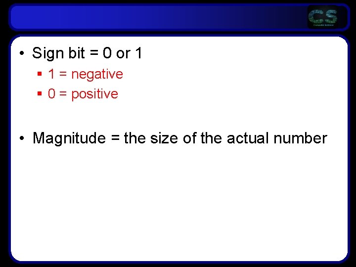 • Sign bit = 0 or 1 § 1 = negative § 0 • Sign bit = 0 or 1 § 1 = negative § 0