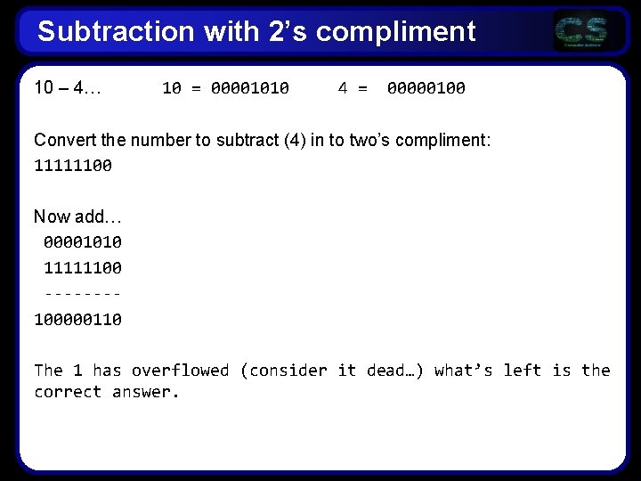 Subtraction with 2’s compliment 10 – 4… 10 = 00001010 4 = 00000100 Convert Subtraction with 2’s compliment 10 – 4… 10 = 00001010 4 = 00000100 Convert