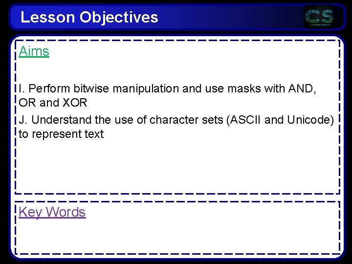 Lesson Objectives Aims I. Perform bitwise manipulation and use masks with AND, OR and Lesson Objectives Aims I. Perform bitwise manipulation and use masks with AND, OR and