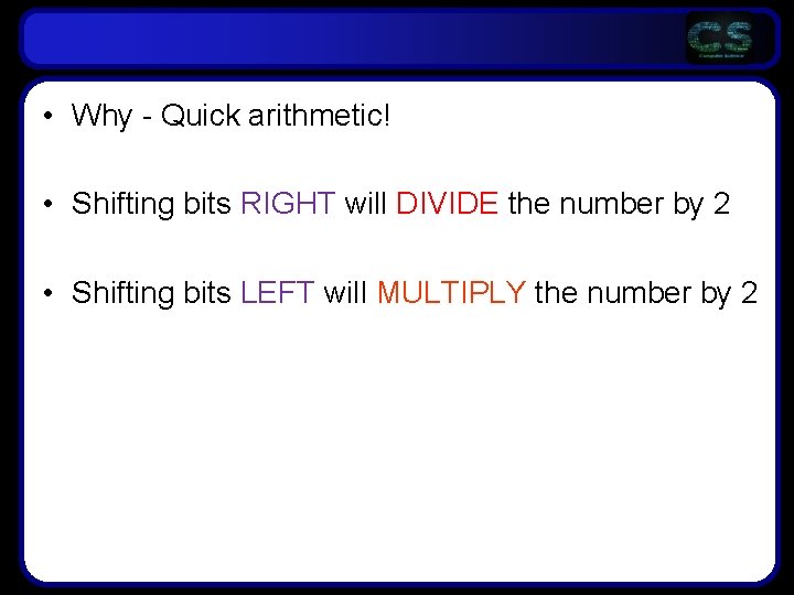• Why - Quick arithmetic! • Shifting bits RIGHT will DIVIDE the number • Why - Quick arithmetic! • Shifting bits RIGHT will DIVIDE the number