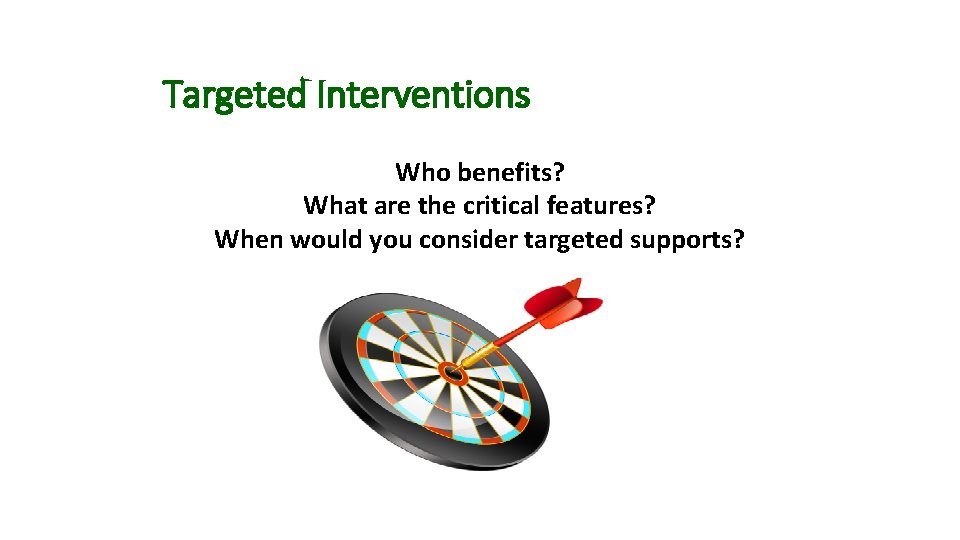 Targeted Interventions Who benefits? What are the critical features? When would you consider targeted
