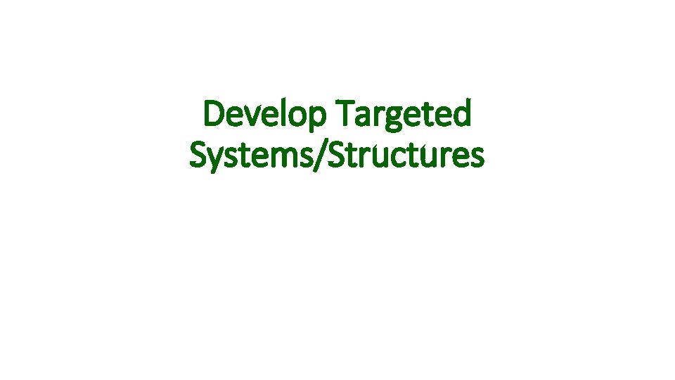 Develop Targeted Systems/Structures 