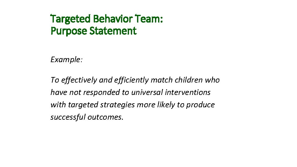 Targeted Behavior Team: Purpose Statement Example: To effectively and efficiently match children who have