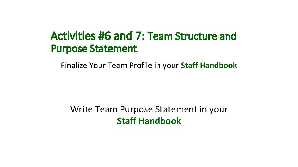 Activities #6 and 7: Team Structure and Purpose Statement Finalize Your Team Profile in