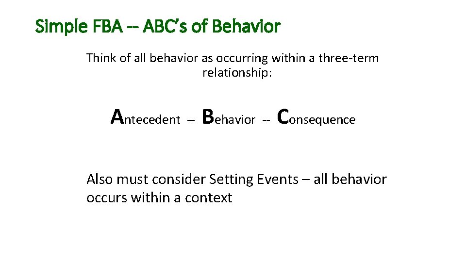 Simple FBA -- ABC’s of Behavior Think of all behavior as occurring within a