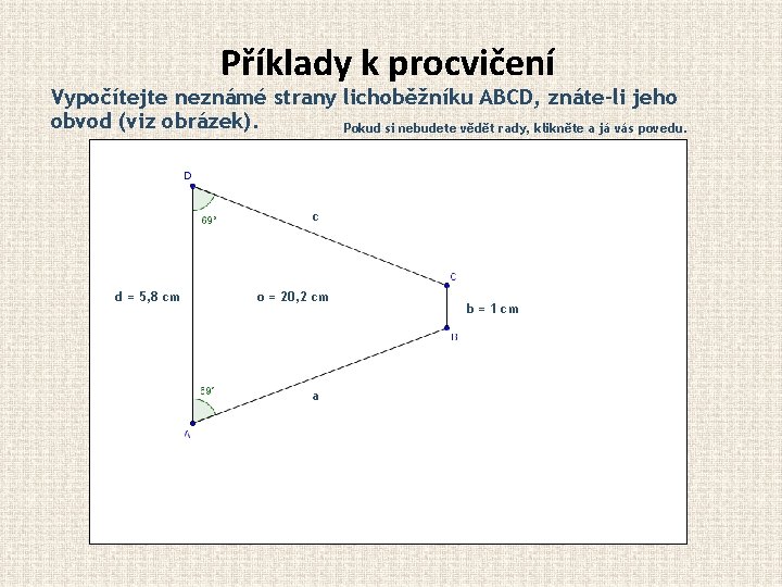 Příklady k procvičení Vypočítejte neznámé strany lichoběžníku ABCD, znáte-li jeho obvod (viz obrázek). Pokud