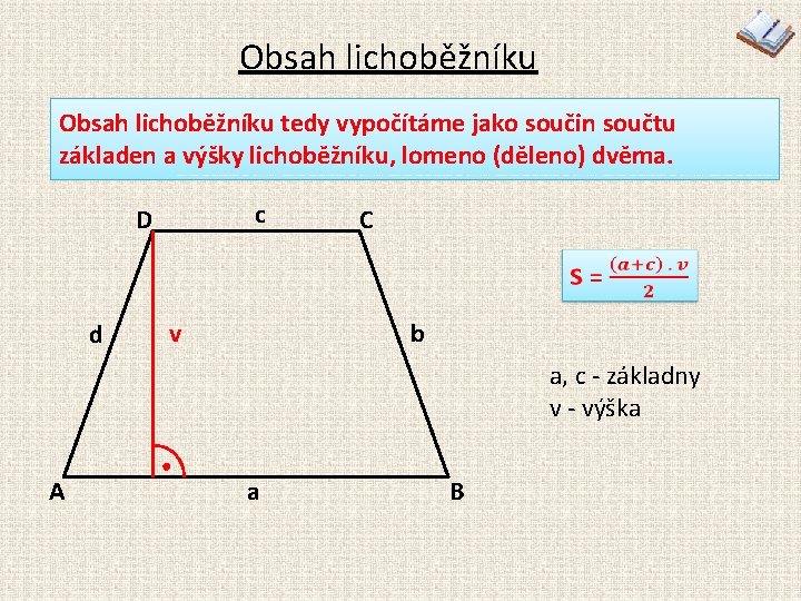 Obsah lichoběžníku tedy vypočítáme jako součin součtu základen a výšky lichoběžníku, lomeno (děleno) dvěma.