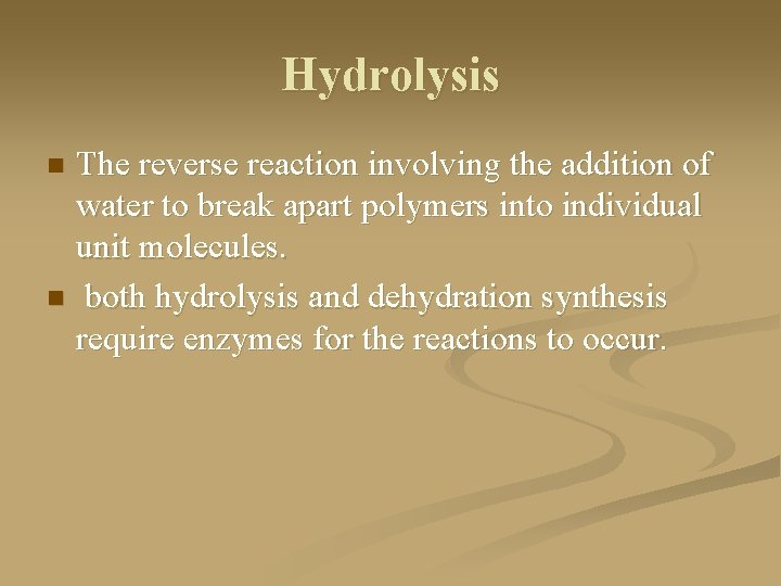 Hydrolysis The reverse reaction involving the addition of water to break apart polymers into