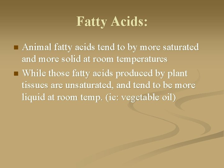 Fatty Acids: Animal fatty acids tend to by more saturated and more solid at