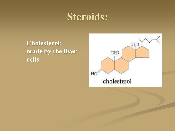 Steroids: Cholesterol: made by the liver cells 