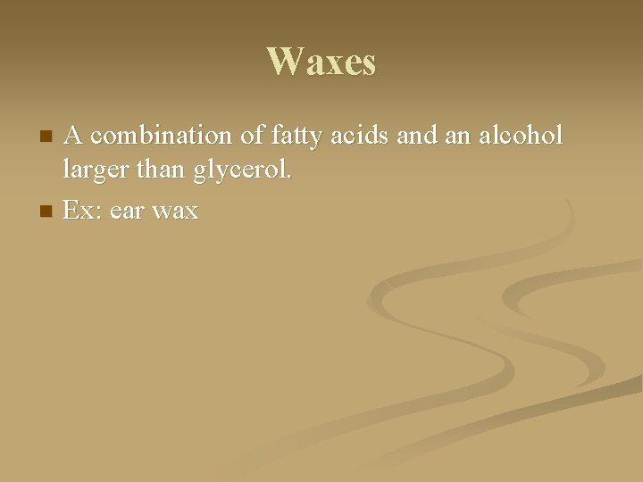 Waxes A combination of fatty acids and an alcohol larger than glycerol. n Ex: