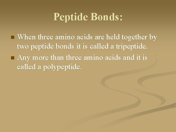 Peptide Bonds: When three amino acids are held together by two peptide bonds it