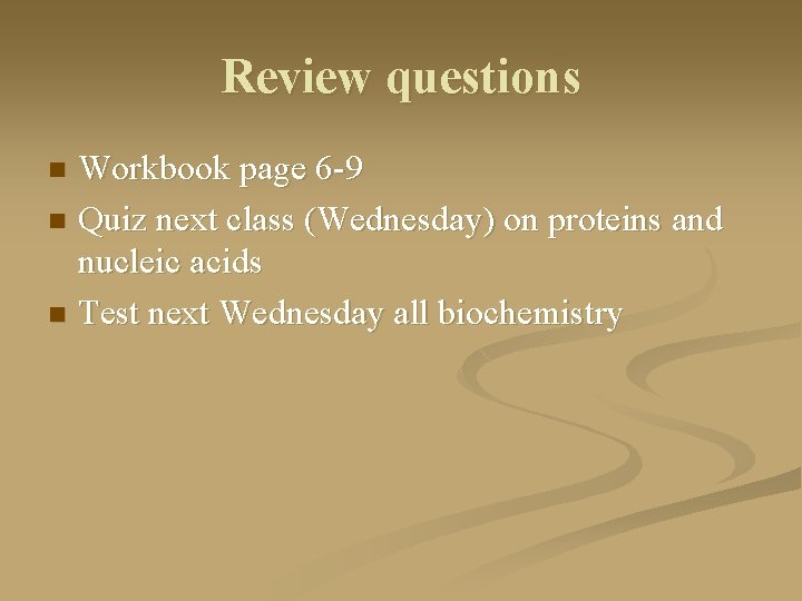 Review questions Workbook page 6 -9 n Quiz next class (Wednesday) on proteins and